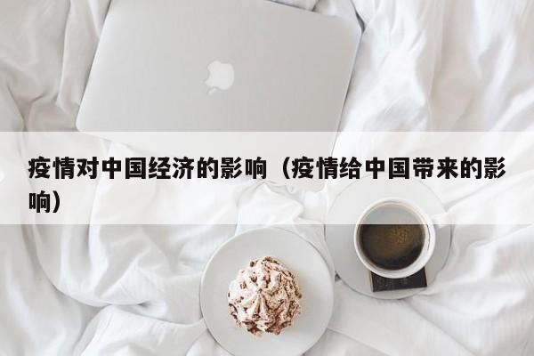 疫情对中国经济的影响(疫情给中国带来的影响)