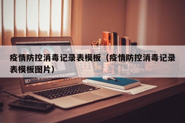 疫情防控消毒记录表模板(疫情防控消毒记录表模板图片)