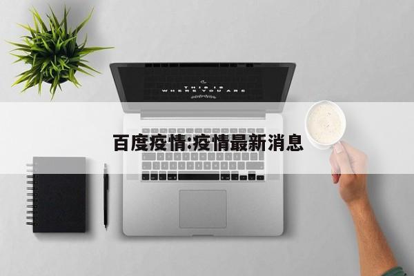 百度疫情:疫情最新消息