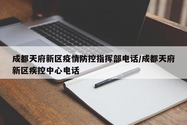 成都天府新区疫情防控指挥部电话/成都天府新区疾控中心电话