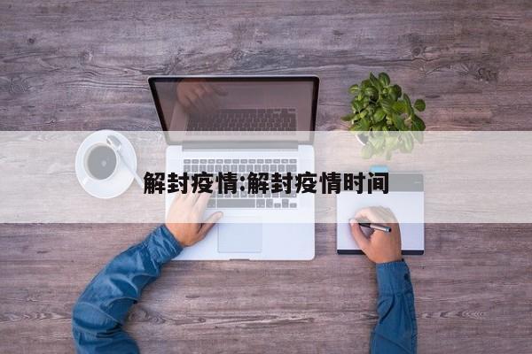 解封疫情:解封疫情时间