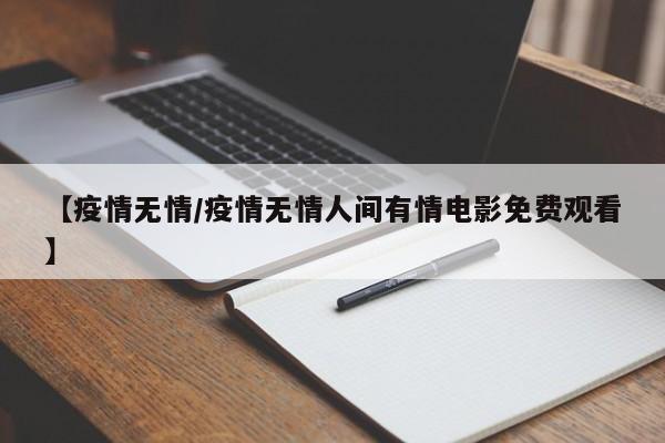 【疫情无情/疫情无情人间有情电影免费观看】