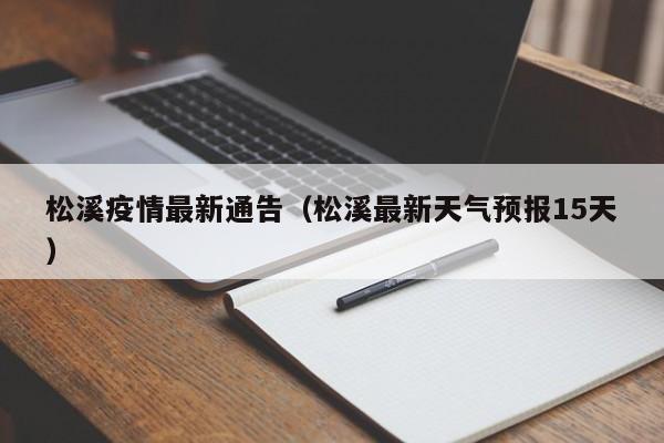 松溪疫情最新通告(松溪最新天气预报15天)