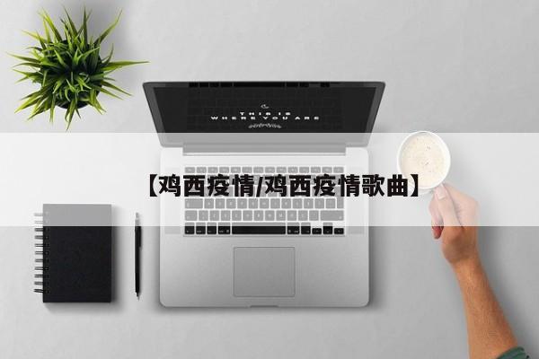 【鸡西疫情/鸡西疫情歌曲】