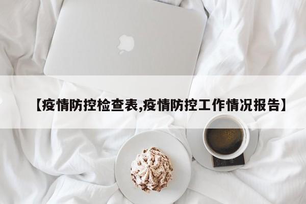 【疫情防控检查表,疫情防控工作情况报告】