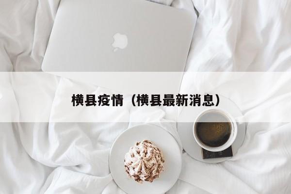 横县疫情(横县最新消息)