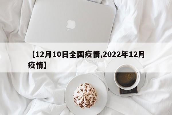 【12月10日全国疫情,2022年12月疫情】