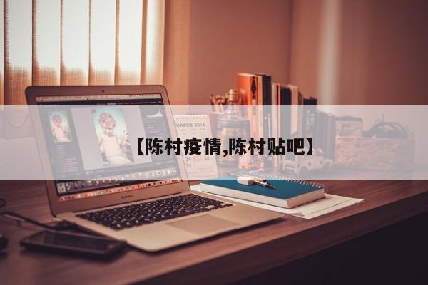 【陈村疫情,陈村贴吧】
