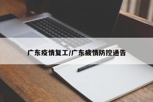 广东疫情复工/广东疲情防控通告