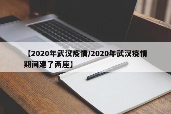 【2020年武汉疫情/2020年武汉疫情期间建了两座】